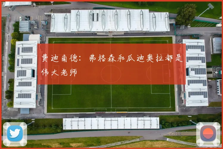 费迪南德：弗格森和瓜迪奥拉都是伟大老师