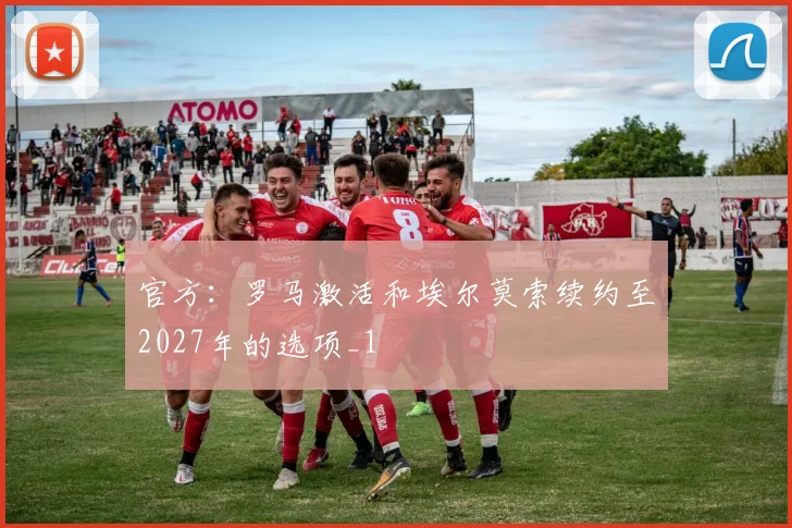 官方：罗马激活和埃尔莫索续约至2027年的选项_1